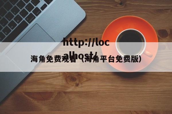 海角免费观看（海角平台免费版）